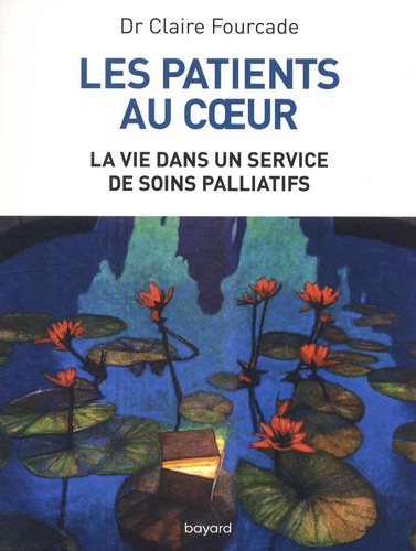 Claire Fourcade - Les patients au coeur - La vie dans un service de soins palliatifs.