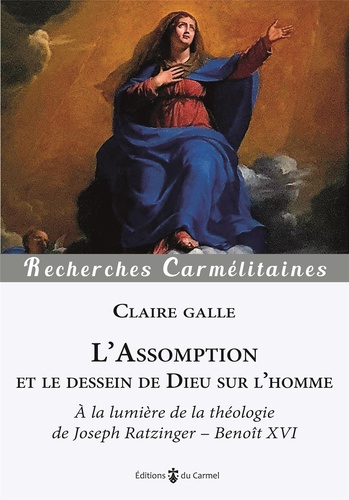 Claire Galle - L'Assomption et le dessein de Dieu sur l'Homme - A la lumière de la théologie de Joseph Ratzinger - Benoît XVI.