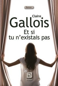 Claire Gallois - Et si tu n'existais pas.