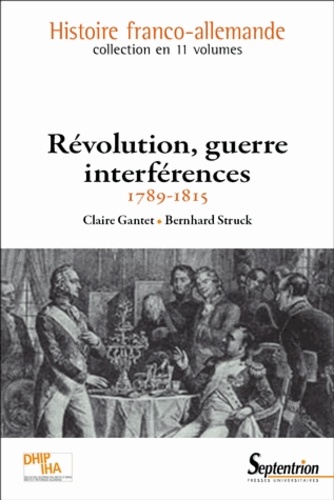 Claire Gantet et Bernhard Struck - Révolution, guerre, interférences (1789-1815).