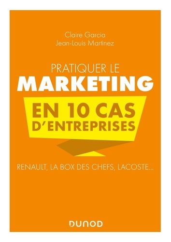 Pratiquer le marketing en 10 cas d'entreprises. Renault, La Box des Chefs, Lacoste...