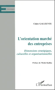 L'Orientation Marche Des Entreprises. Dimensions Strategiques, Culturelles Et Organisationnelles