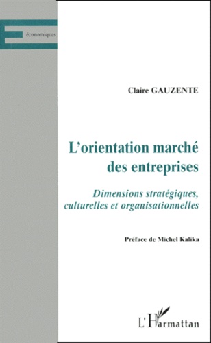 Claire Gauzente - L'Orientation Marche Des Entreprises. Dimensions Strategiques, Culturelles Et Organisationnelles.