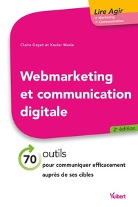 Claire Gayet et Xavier Marie - Web marketing et communication digitale 2e éd. - 70 outils pour communiquer efficacement auprès de ses cibles.