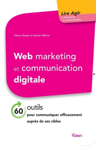 Web marketing et communication digitale. 70 outils pour communiquer efficacement auprès de ses cibles