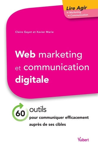 Web marketing et communication digitale. 60 outils pour communiquer efficacement auprès de ses cibles