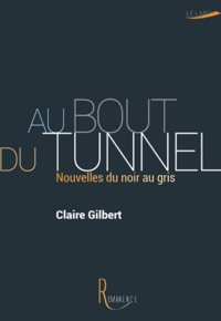 Claire Gilbert - Au bout du tunnel - Nouvelles du noir au gris.