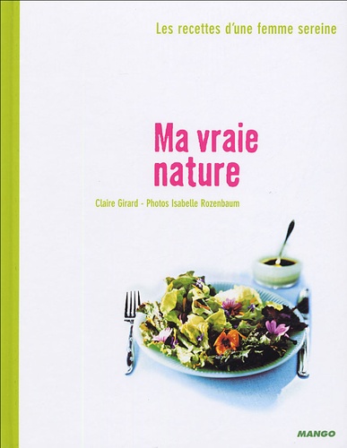 Claire Girard - Ma vraie nature - Les recettes d'une femme sereine.