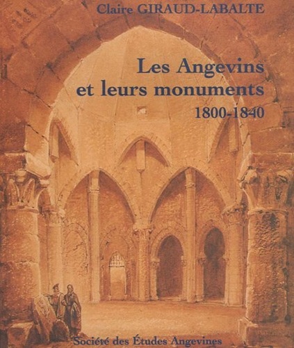 Claire Giraud-Labalte - Les Angevins et leurs monuments 1800-1840 - L'invention du patrimoine.