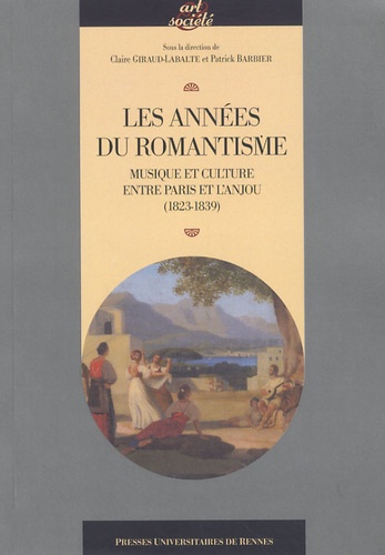 Claire Giraud-Labalte et Patrick Barbier - Les années du romantisme - Musique et culture entre Paris et l'Anjou (1823-1839).