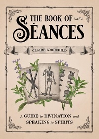 Claire Goodchild - The Book of Séances - A Guide to Divination and Speaking to Spirits.