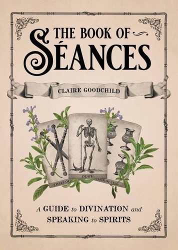 The Book of Séances. A Guide to Divination and Speaking to Spirits
