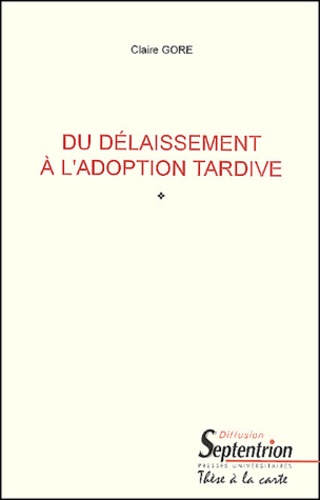 Claire Gore - Du Delaissement A L'Adoption Tardive.