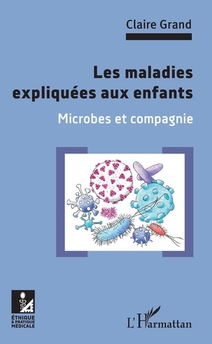 Claire Grand - Les maladies expliquées aux enfants - Microbes et compagnie.