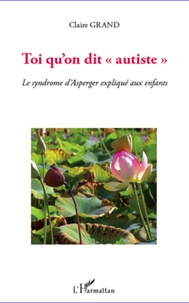 Claire Grand - Toi qu'on dit "autiste" - Le syndrome d'Asperger expliqué aux enfants.