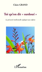 Claire Grand - Toi qu'on dit "surdoué" - La précocité intellectuelle expliquée aux enfants.