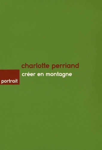 Claire Grangé - Charlotte Perriand - Créer en montagne.