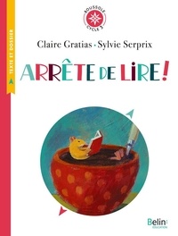 Claire Gratias et Sylvie Serprix - Arrête de lire ! - Texte intégral et dossier (Cycle 3).