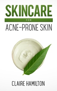  Claire Hamilton - Skincare for Acne-Prone Skin.