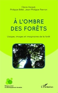 Claire Harpet et Philippe Billet - A l'ombre des forêts - Usages, images et imaginaires de la forêt.