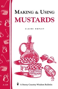 Claire Hopley - Making &amp; Using Mustards - Storey's Country Wisdom Bulletin A-129.