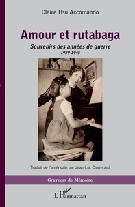 Claire Hsu Accomando - Amour et rutabaga - Souvenirs des années de guerre (1939-1945).