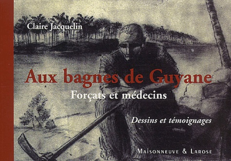Claire Jacquelin - Aux Bagnes De Guyane. Forcats Et Medecins.