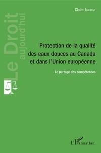 Claire Joachim - Protection de la qualité des eaux douces au Canada et dans l'Union européenne - Le partage des compétences.