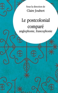 Claire Joubert - Le postcolonial comparé - Anglophonie, fancophonie.