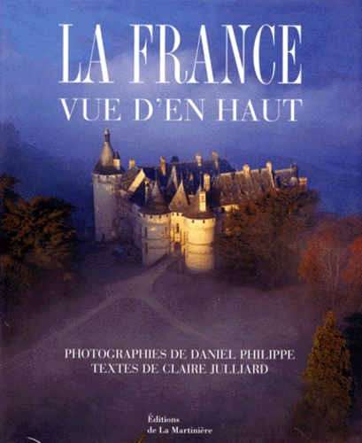 Claire Julliard et Daniel Philippe - La France vue d'en haut.