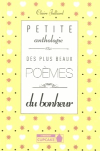 Claire Julliard - Petite anthologie des plus beaux poèmes du bonheur.