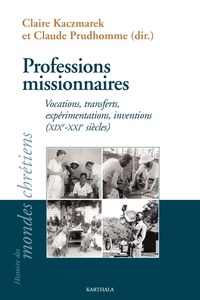 Claire Kaczmarek et Claude Prudhomme - Professions missionnaires - Vocations, transferts, expérimentations, inventions (XIXe-XXIe siècles).