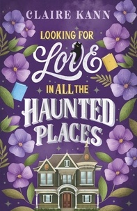 Claire Kann - Looking for Love in All the Haunted Places - A charmingly spooky romance for fans of The Ex Hex!.