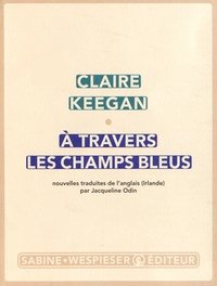 Claire Keegan - A travers les champs bleus.
