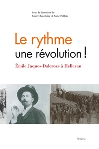 Claire Kuschnig et Anne Pellois - Le rythme, une révolution ! - Emile Jaques-Dalcroze à Hellerau.