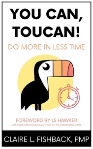  Claire L. Fishback - You Can, Toucan! Do More in Less Time.