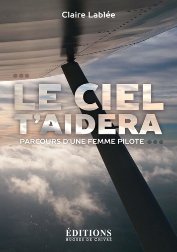 Claire Lablée - Le ciel t'aidera : parcours d'une femme pilote.