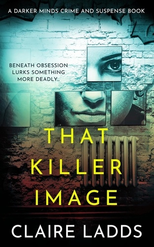  Claire Ladds - That Killer Image: A Darker Minds Crime and Suspense Book - Darker Minds Crime and Suspense.