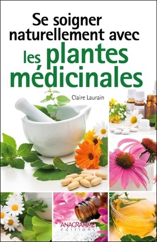 Claire Laurain - Se soigner naturellement avec les plantes médicinales.