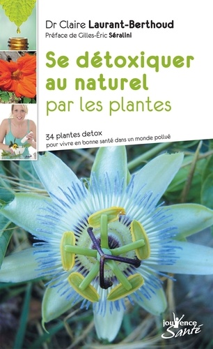 Se détoxiquer au naturel par les plantes. 34 plantes detox pour vivre en bonne santé dans un monde pollué