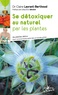 Claire Laurant-Berthoud - Se détoxiquer au naturel par les plantes - 34 plantes detox pour vivre en bonne santé dans un monde pollué.