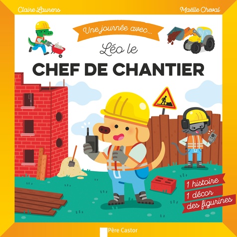 Claire Laurens et Maëlle Cheval - Une journée avec... Léo, le chef de chantier - 1 histoire, 1 décor, des figurines.