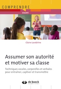 Claire Lavédrine - Assumer son autorité et motiver sa classe - Techniques vocales corporelles et verbales pour entraîner captiver et transmettre.