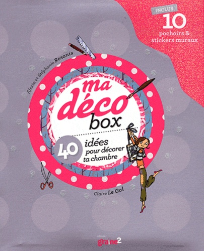 Claire Le Gal et Alexia Rosanis - Ma déco box - 40 idées pour décorer ta chambre.