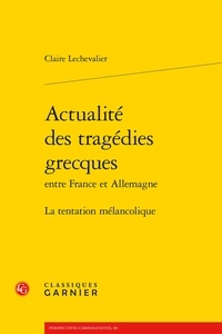 Claire Lechevalier - Actualité des tragédies grecques entre France et Allemagne - La tentation mélancolique.