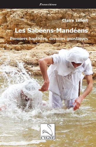 Claire Lefort - Les sabéens-Mandéens - Premiers baptistes, derniers gnostiques.