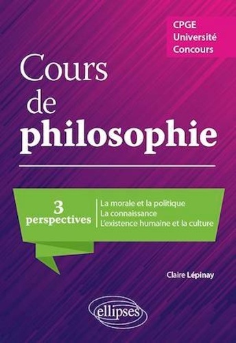 Cours de philosophie. Trois perspectives : La morale et la politique ; La connaissance ; L'existence humaine et la culture