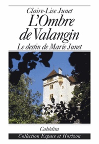 Claire-Lise Junet - L'ombre de valangin, le destin de Marie Junet.