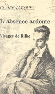 Claire Lucques et Jeanne Esmein - L'absence ardente - Visages de Rilke.