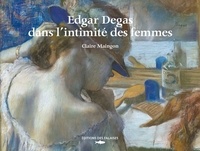Claire Maingon - Edgar Degas, dans l'intimité des femmes.